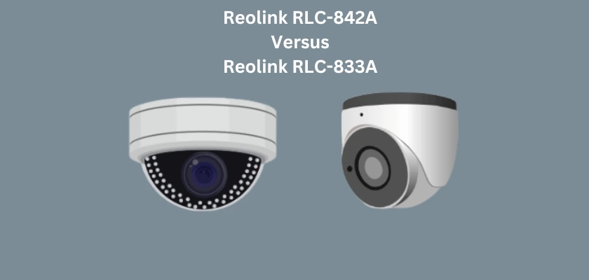 Reolink RLC-842A Review vs. Reolink RLC-833A Review