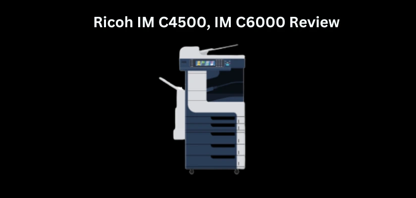 Ricoh IM C4500 Review & Ricoh IM C6000 Review