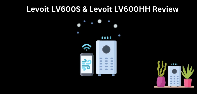 Levoit LV600S Review & Levoit LV600HH Review